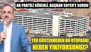 Soyer'e sordu: Yer göstermeden otoparkı yıkmaktaki amacınız nedir?