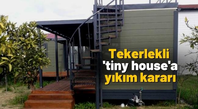Tekerlekli 'tiny house'a yıkım kararı, İdare Mahkemesi'nden döndü