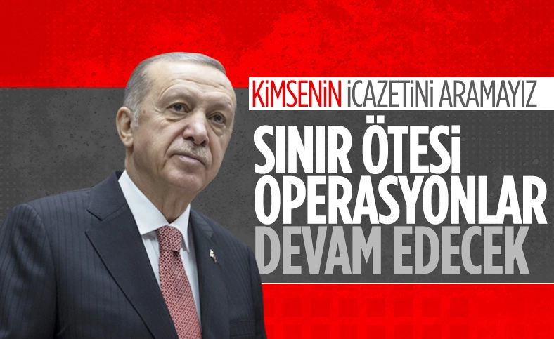 Erdoğan: Sınır ötesi için kimseden icazet almayız