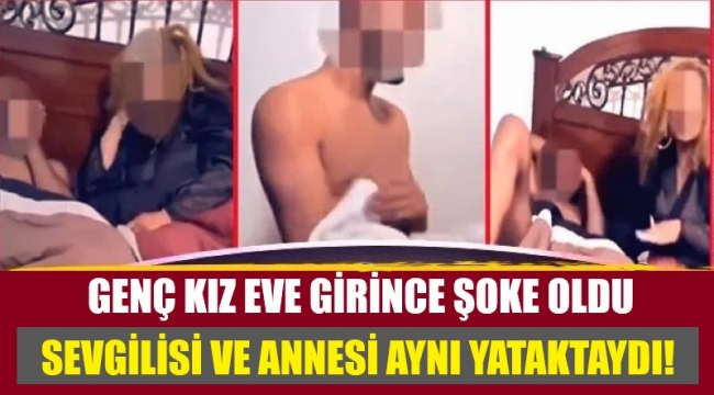 Annesi ve erkek arkadaşını aynı yatakta bastı, kameraya çekti