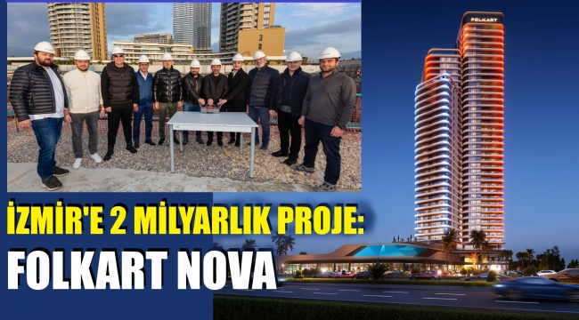 Folkart'tan İzmir'e 2 milyarlık proje: Nova