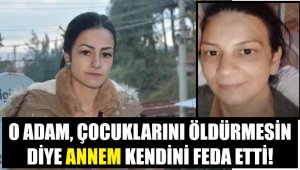 Annem, bizim için kendini feda etti