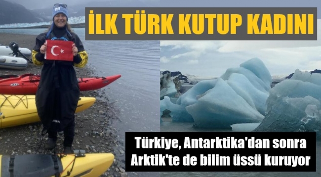 İlk Türk Kutup Kadını: Orada bizim için çok büyük fırsat var