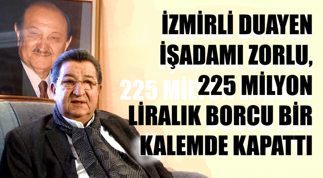 İzmirli ünlü işadamı 225 milyonluk borcu ödedi