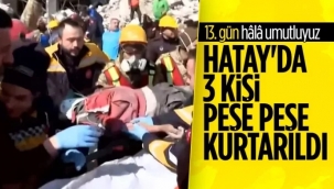 13. gün peş peşe mucizeler! 3 kişi kurtarıldı