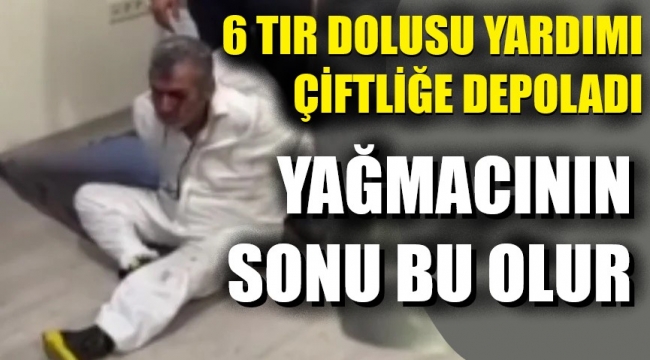 İşte o alçak! 6 TIR yardımı çiftliğe depoladı!