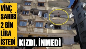 Vinç sahibi 2 bin lira istedi, isyan etti, balkondan inmedi