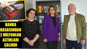 'Banka kasasındaki altın ve paralarımız çalındı'