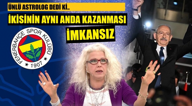 Ünlü astrolog: Fenerbahçe ve Kılıçdaroğlu'nun aynı anda kazanması imkansız