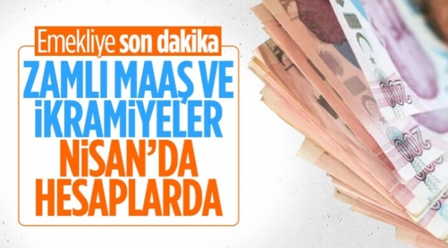 Zamlı emekli maaş ve ikramiyeler nisanda ödenecek