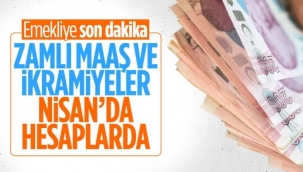 Zamlı emekli maaş ve ikramiyeler nisanda ödenecek