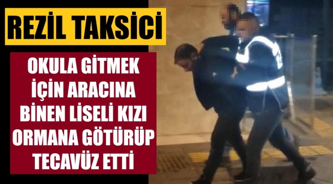 İzmir'de dehşet! Taksici, liseli kıza tecavüz etti