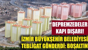 İzmir'de, belediye evlerinde kalan depremzedelere 'boşaltın' tebligatı