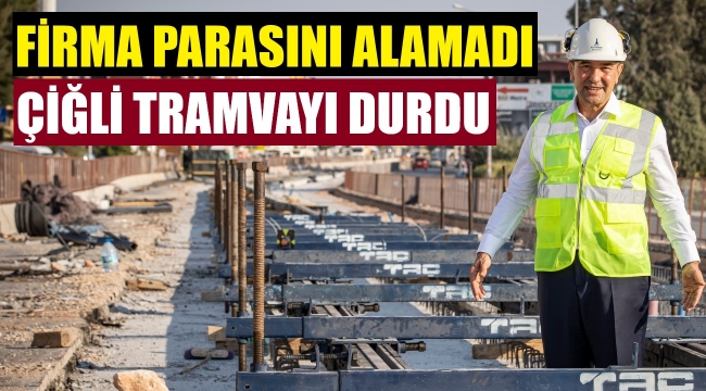 Çiğli Tramvayı inşaatı durdu