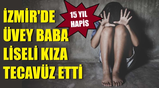 İzmir'de üvey baba tecavüzü! 15 yıl hapis verildi