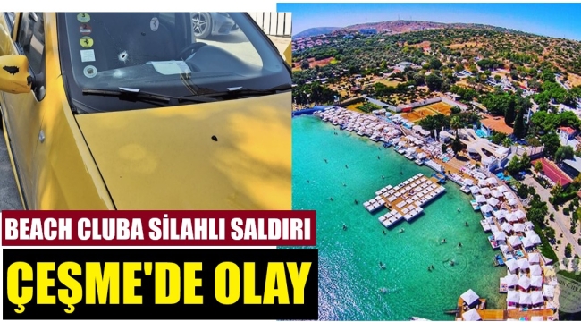 Çeşme'de beach cluba silahlı saldırı