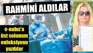 Rahmi alınan kadın: Usulsüz ameliyat edildim