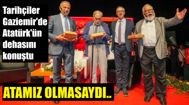 Usta tarihçiler Atatürk'ün dehasını anlattı