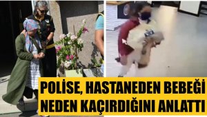 Hastaneden bebek kaçıran kadının ifadesi
