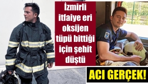 İzmirli itfaiyeci oksijen tüpü bittiği için şehit düştü