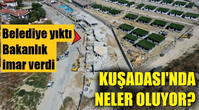 Kuşadası Belediyesi yıktı, bakanlık imar verdi