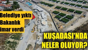 Kuşadası Belediyesi yıktı, bakanlık imar verdi