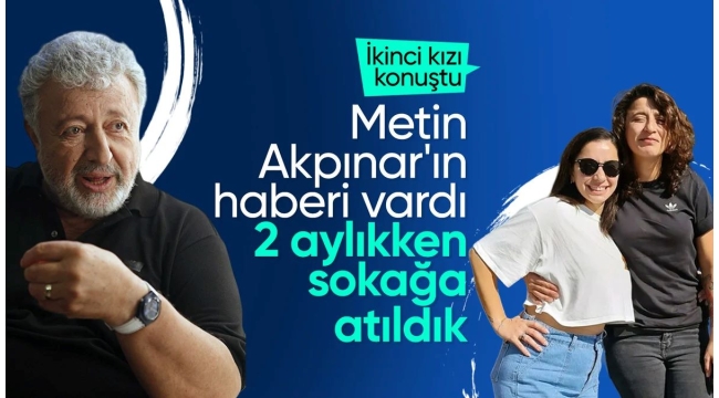 Metin Akpınar'ın kızı: 2 aylıkken sokağa atıldık