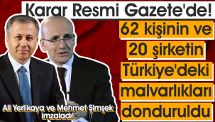 62 kişinin ve 20 şirketin Türkiye'deki malvarlıkları donduruldu