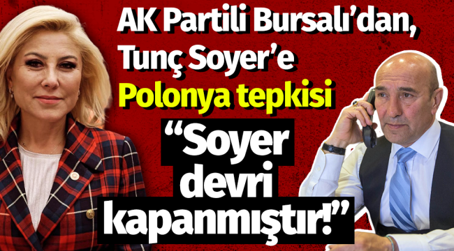 AK Partili Bursalı'dan, Tunç Soyer'e Polonya tepkisi!