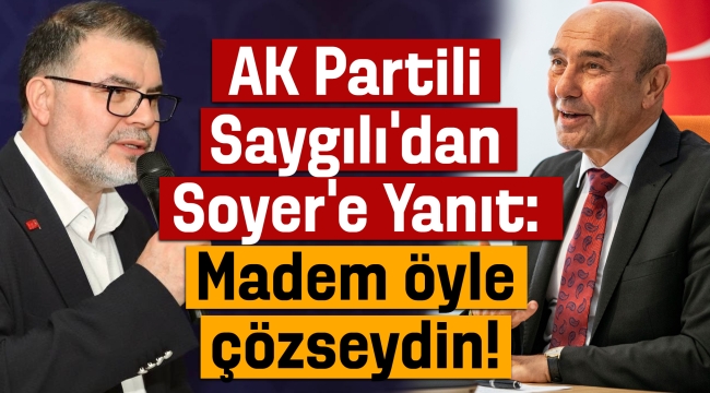 AK Partili Saygılı'dan Soyer'e cevap: Madem öyle çözseydin!