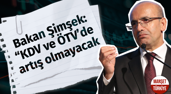 Bakan Şimşek: KDV ve ÖTV'de artış olmayacak!
