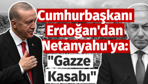 Cumhurbaşkanı Erdoğan'dan Netanyahu'ya: "Gazze Kasabı"