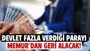 Devlet fazla verdiği parayı memurdan geri alacak!