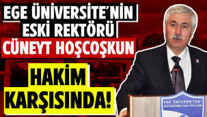 Ege'nin eski rektörü Hoşcoşkun hakim karşısında!