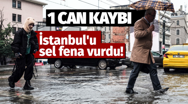 İstanbul'u sel fena vurdu: 1 kişi hayatını kaybetti!