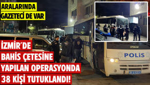 İzmir'de bahis çetesine yapılan operasyonda 38 kişi tutuklandı!