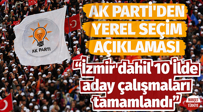 AK Parti: İzmir dahil 10 ilde aday çalışmaları tamamlandı