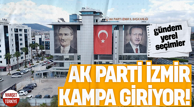 AK Parti İzmir kampa giriyor!