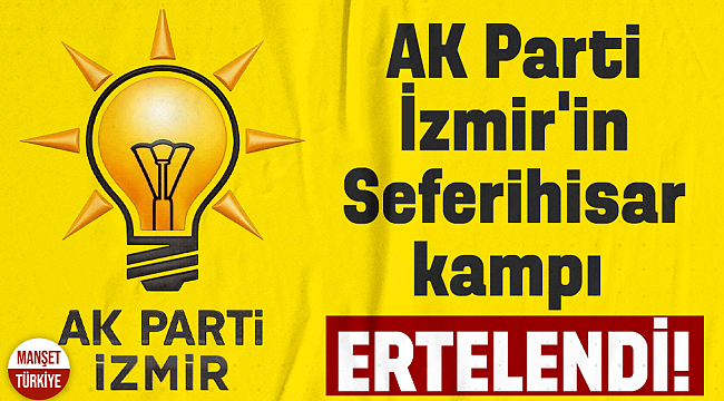 AK Parti İzmir'in Seferihisar kampı ertelendi!
