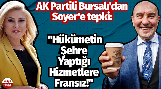 AK Partili Bursalı'dan Soyer'e tepki:" Hükümetin Şehre Yaptığı Hizmetlere Fransız!"
