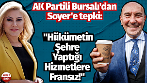 AK Partili Bursalı'dan Soyer'e tepki:" Hükümetin Şehre Yaptığı Hizmetlere Fransız!"