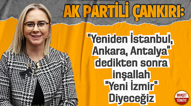 AK Partili Çankırı: Makro Projelerle "Yeni İzmir" diyeceğiz