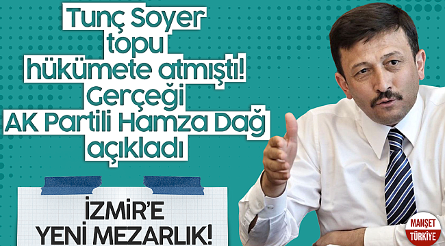 AK Partili Hamza Dağ müjdeyi verdi: İzmir'e yeni mezarlık alanı