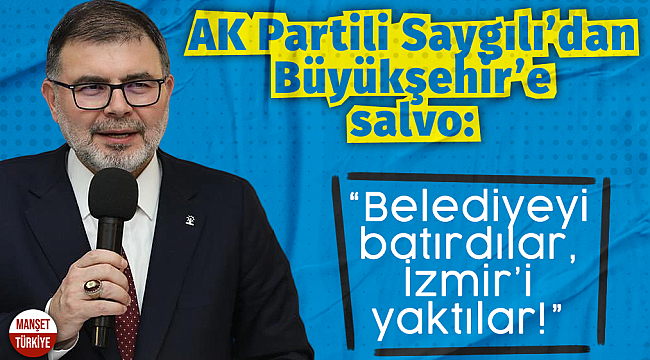 AK Partili Saygılı Büyükşehir'e yüklendi: Belediyeyi batırdılar, İzmir'i yaktılar!