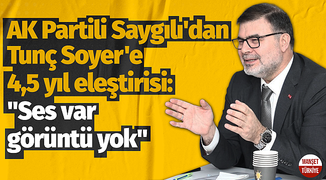 AK Partili Saygılı'dan Soyer'e 4,5 yıl eleştirisi: "Ses var görüntü yok"