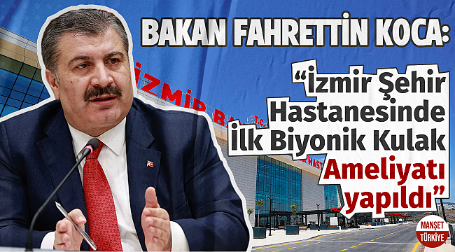 Bakan Fahrettin Koca: İzmir Şehir Hastanesi'nde ilk Biyonik Kulak Ameliyatı yapıldı