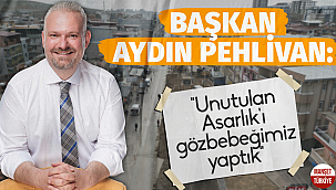 Başkan Pehlivan: "Unutulan Asarlık'ı gözbebeğimiz yaptık"