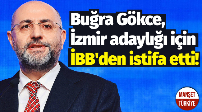 Buğra Gökce, İzmir adaylığı için İBB'den istifa etti!