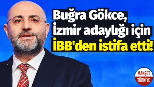 Buğra Gökce, İzmir adaylığı için İBB'den istifa etti!
