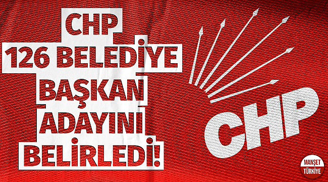 CHP 126 belediye başkan adayını belirledi!